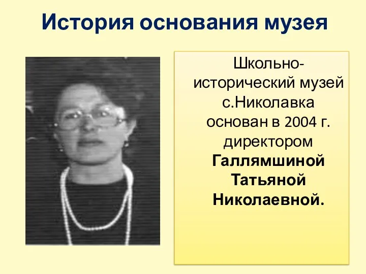 История основания музея Школьно-исторический музей с.Николавка основан в 2004 г. директором Галлямшиной Татьяной Николаевной.