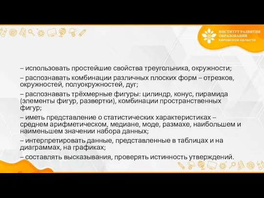 – использовать простейшие свойства треугольника, окружности; – распознавать комбинации различных плоских форм