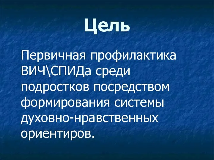 Цель Первичная профилактика ВИЧ\СПИДа среди подростков посредством формирования системы духовно-нравственных ориентиров.