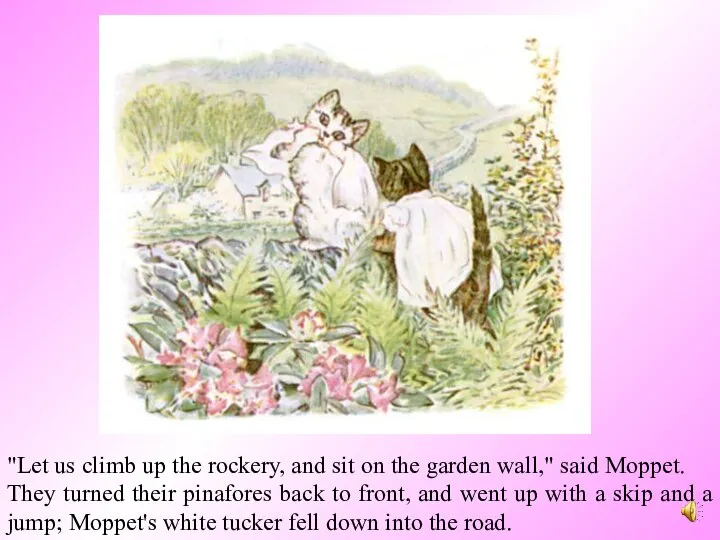 "Let us climb up the rockery, and sit on the garden wall,"