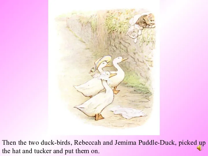 Then the two duck-birds, Rebeccah and Jemima Puddle-Duck, picked up the hat