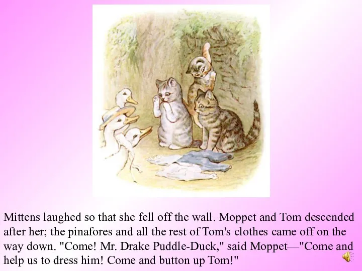 Mittens laughed so that she fell off the wall. Moppet and Tom