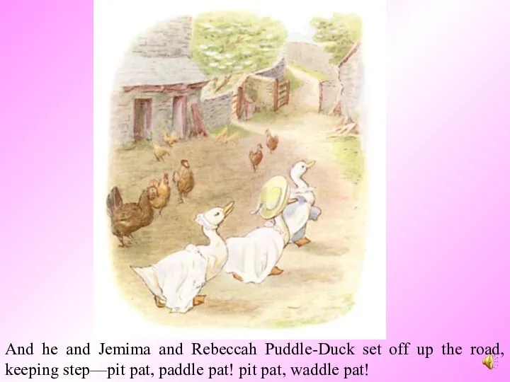 And he and Jemima and Rebeccah Puddle-Duck set off up the road,