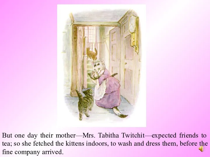 But one day their mother—Mrs. Tabitha Twitchit—expected friends to tea; so she