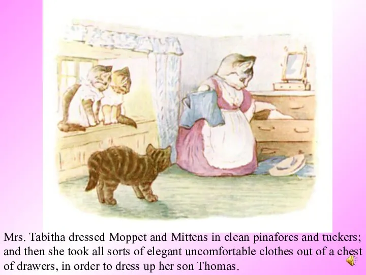 Mrs. Tabitha dressed Moppet and Mittens in clean pinafores and tuckers; and