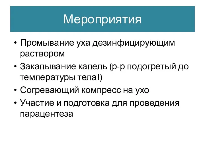 Мероприятия Промывание уха дезинфицирующим раствором Закапывание капель (р-р подогретый до температуры тела!)