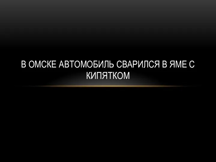 В ОМСКЕ АВТОМОБИЛЬ СВАРИЛСЯ В ЯМЕ С КИПЯТКОМ