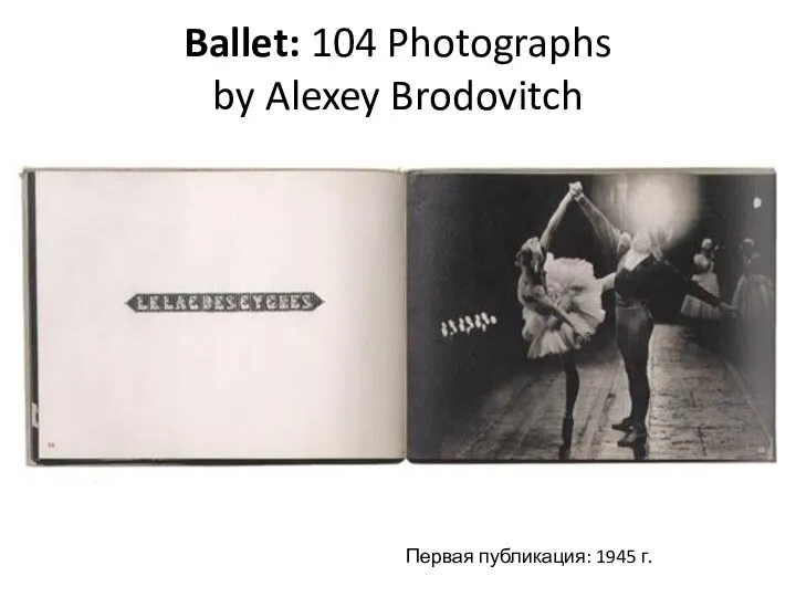 Ballet: 104 Photographs by Alexey Brodovitch Первая публикация: 1945 г.