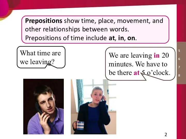 What time are we leaving? Prepositions show time, place, movement, and other