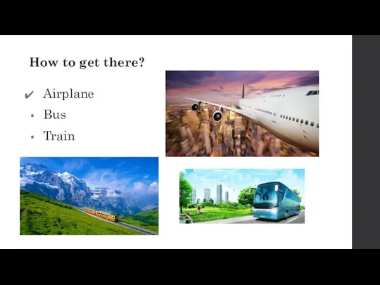 How to get there? Airplane Bus Train