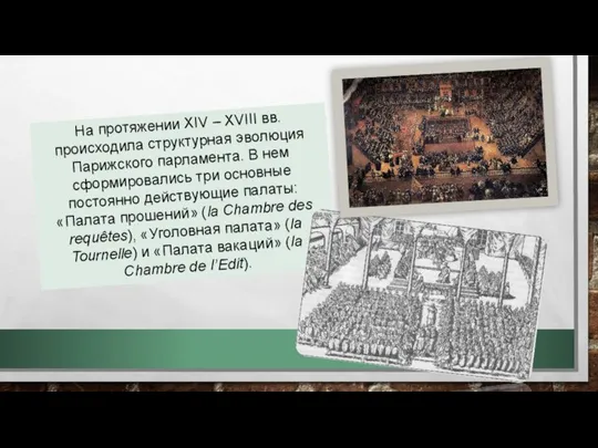 На протяжении XIV – XVIII вв. происходила структурная эволюция Парижского парламента. В