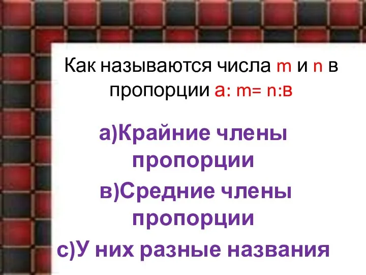 Как называются числа m и n в пропорции а: m= n:в а)Крайние