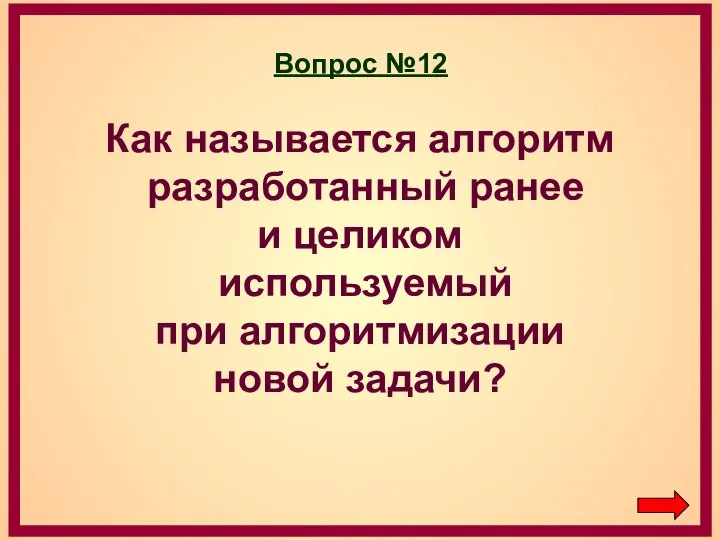 Вопрос №12 Как называется алгоритм разработанный ранее и целиком используемый при алгоритмизации новой задачи?