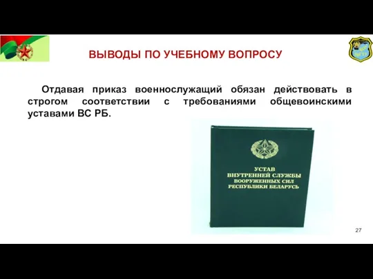 ВЫВОДЫ ПО УЧЕБНОМУ ВОПРОСУ Отдавая приказ военнослужащий обязан действовать в строгом соответствии