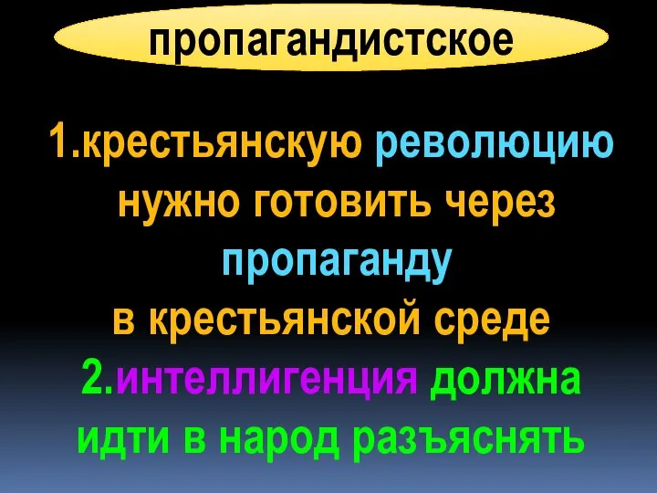 пропагандистское 1.крестьянскую революцию нужно готовить через пропаганду в крестьянской среде 2.интеллигенция должна идти в народ разъяснять