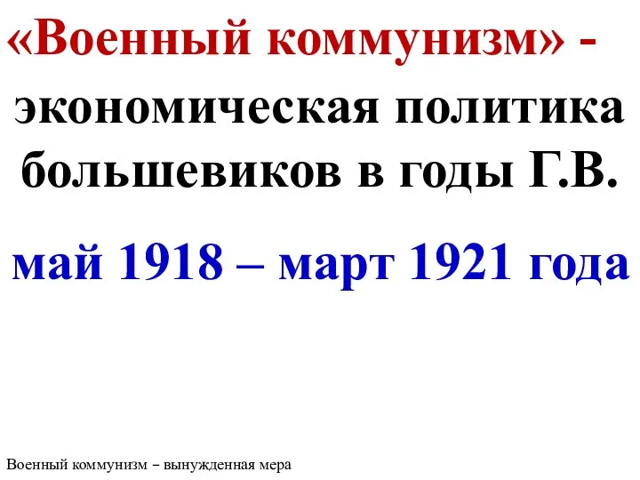 «Военный коммунизм» - экономическая политика большевиков в годы Г.В. май 1918 –