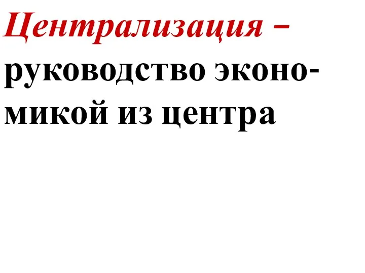 Централизация – руководство эконо-микой из центра