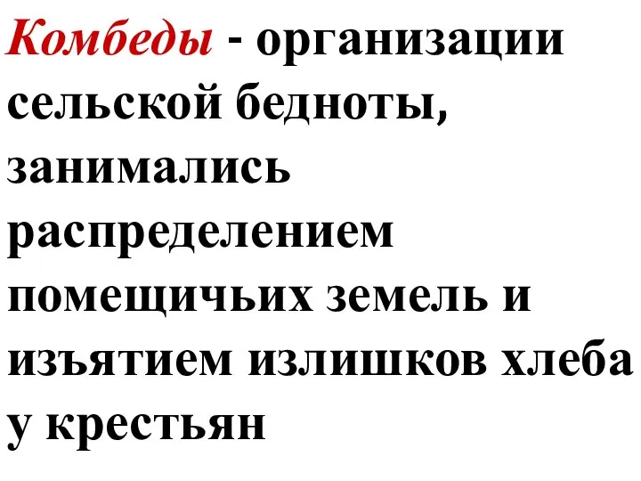 Комбеды - организации сельской бедноты, занимались распределением помещичьих земель и изъятием излишков хлеба у крестьян