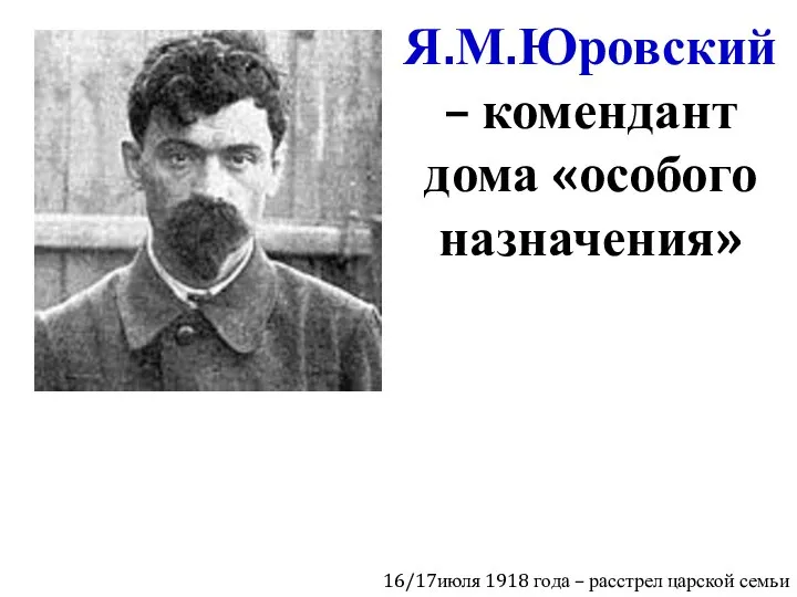 Я.М.Юровский – комендант дома «особого назначения» 16/17июля 1918 года – расстрел царской семьи