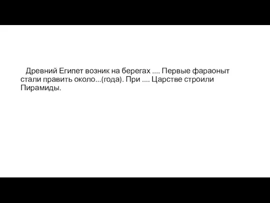 Древний Египет возник на берегах .... Первые фараоныт стали править около...(года). При .... Царстве строили Пирамиды.