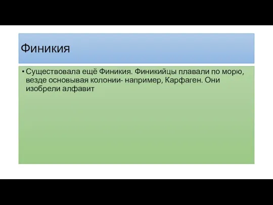 Финикия Существовала ещё Финикия. Финикийцы плавали по морю, везде основывая колонии- например, Карфаген. Они изобрели алфавит