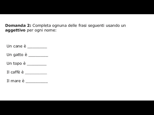 Domanda 2: Completa ognuna delle frasi seguenti usando un aggettivo per ogni