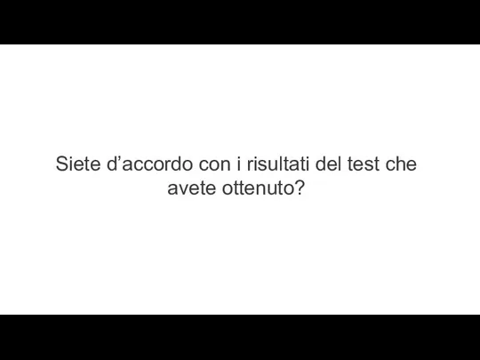 Siete d’accordo con i risultati del test che avete ottenuto?