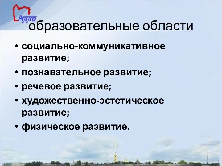 образовательные области социально-коммуникативное развитие; познавательное развитие; речевое развитие; художественно-эстетическое развитие; физическое развитие.