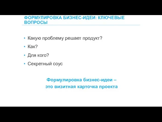 ФОРМУЛИРОВКА БИЗНЕС-ИДЕИ: КЛЮЧЕВЫЕ ВОПРОСЫ 28 Формулировка бизнес-идеи – это визитная карточка проекта