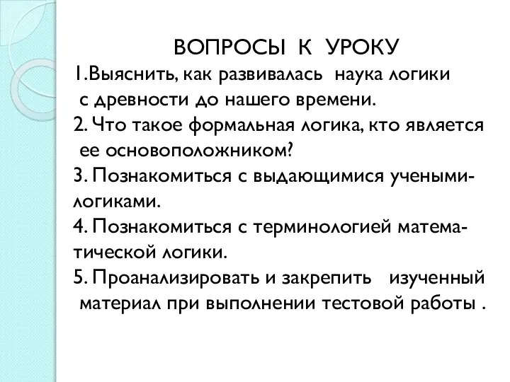 ВОПРОСЫ К УРОКУ 1.Выяснить, как развивалась наука логики с древности до нашего