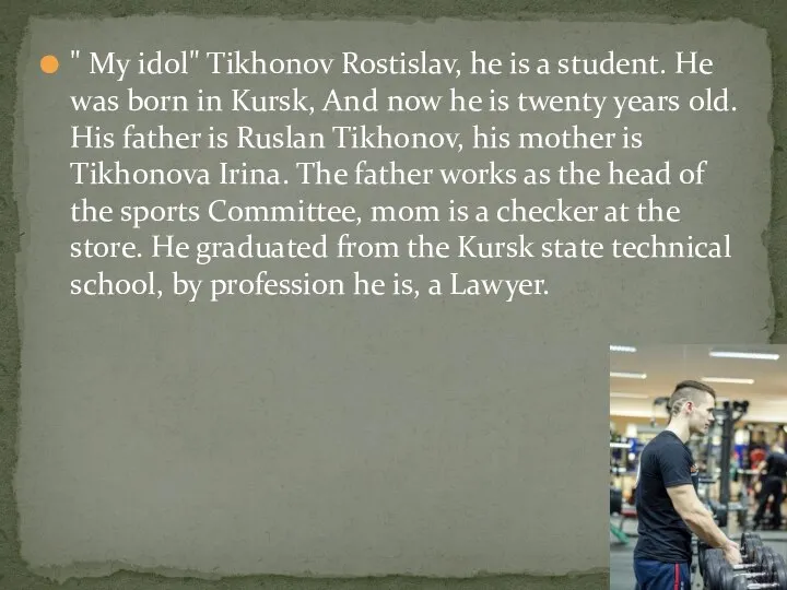 " My idol" Tikhonov Rostislav, he is a student. He was born