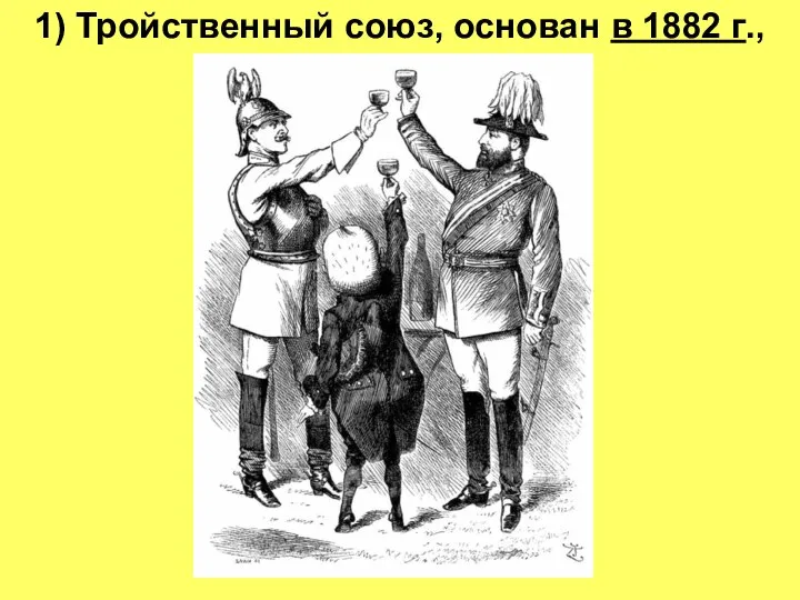 1) Тройственный союз, основан в 1882 г.,