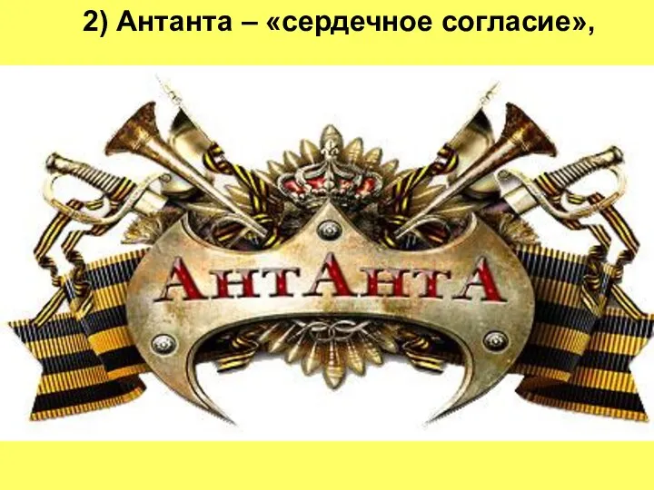 2) Антанта – «сердечное согласие»,