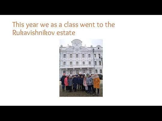 This year we as a class went to the Rukavishnikov estate