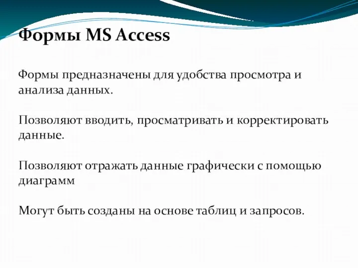 Формы MS Access Формы предназначены для удобства просмотра и анализа данных. Позволяют