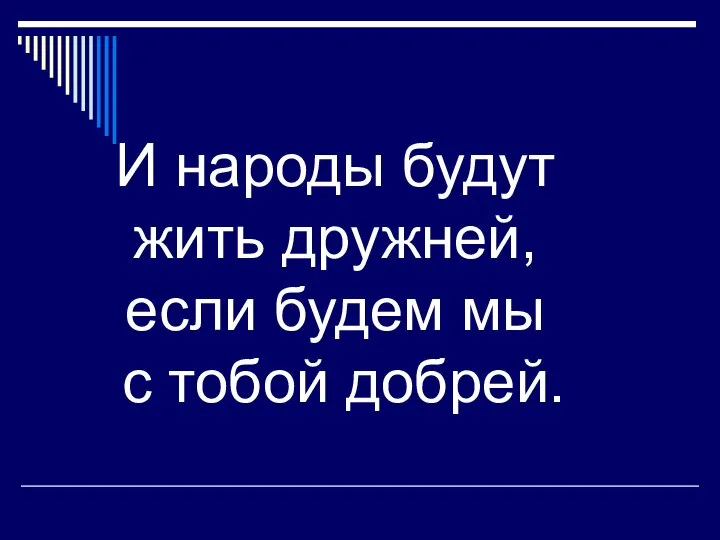 И народы будут жить дружней, если будем мы с тобой добрей.