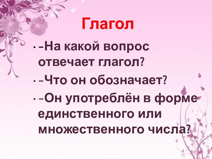 Глагол -На какой вопрос отвечает глагол? -Что он обозначает? -Он употреблён в