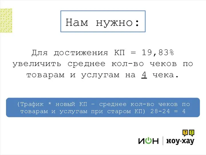 Нам нужно: Для достижения КП = 19,83% увеличить среднее кол-во чеков по