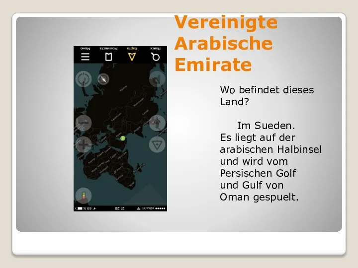 Vereinigte Arabische Emirate Wo befindet dieses Land? Im Sueden. Es liegt auf