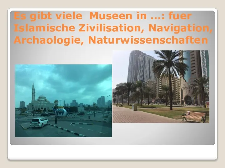 Es gibt viele Museen in …: fuer Islamische Zivilisation, Navigation, Archaologie, Naturwissenschaften