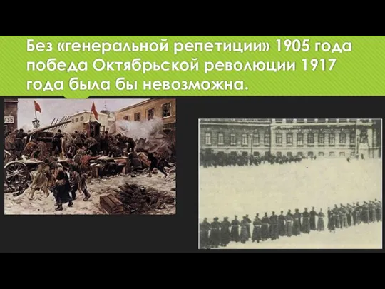 Без «генеральной репетиции» 1905 года победа Октябрьской революции 1917 года была бы невозможна.