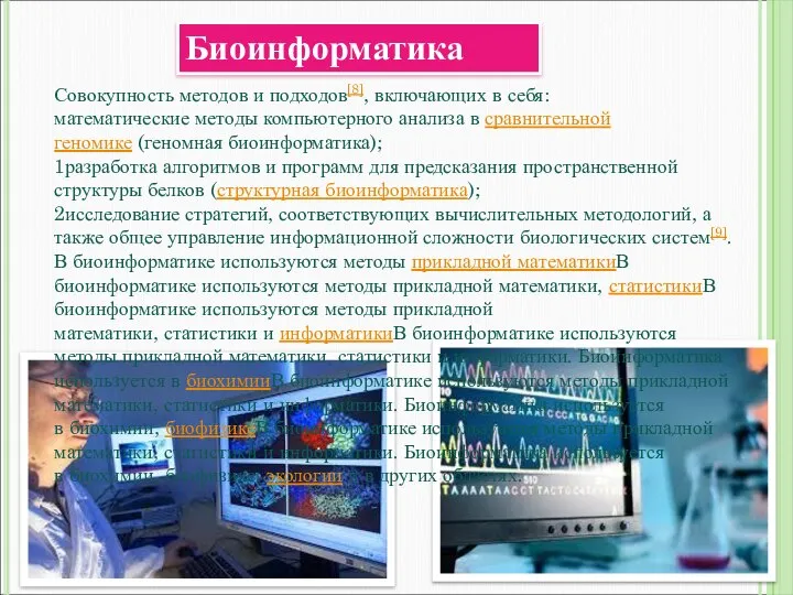 Биоинформатика Совокупность методов и подходов[8], включающих в себя: математические методы компьютерного анализа