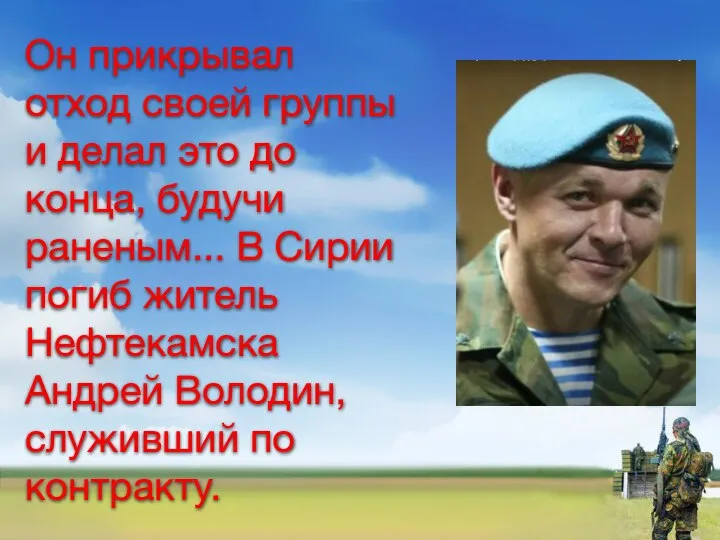 Он прикрывал отход своей группы и делал это до конца, будучи раненым...