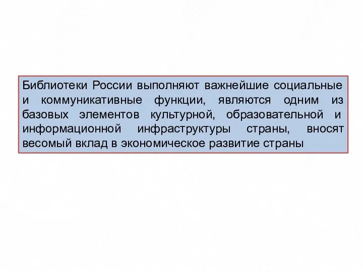 Библиотеки России выполняют важнейшие социальные и коммуникативные функции, являются одним из базовых