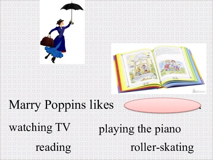 Marry Poppins likes . watching TV reading roller-skating playing the piano