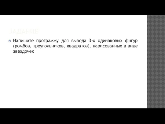 ЗАДАНИЕ Напишите программу для вывода 3-х одинаковых фигур (ромбов, треугольников, квадратов), нарисованных в виде звездочек