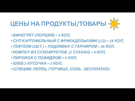 ЦЕНЫ НА ПРОДУКТЫ/ТОВАРЫ ВИНЕГРЕТ (ПОРЦИЯ) = 5 КОП, СУП КАРТОФЕЛЬНЫЙ С ФРИКАДЕЛЬКАМИ