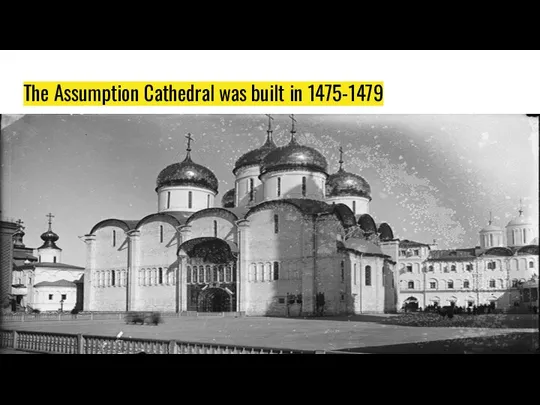The Assumption Cathedral was built in 1475-1479