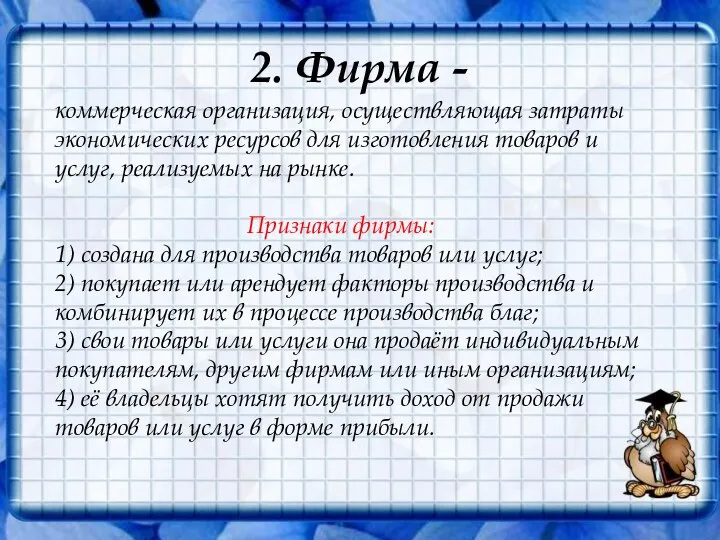 2. Фирма - коммерческая организация, осуществляющая затраты экономических ресурсов для изготовления товаров