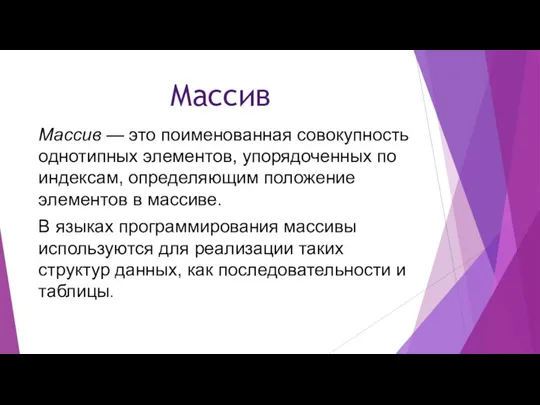 Массив Массив — это поименованная совокупность однотипных элементов, упорядоченных по индексам, определяющим